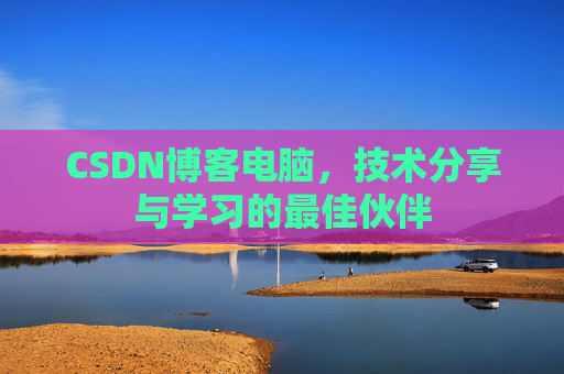 CSDN博客电脑，技术分享与学习的最佳伙伴